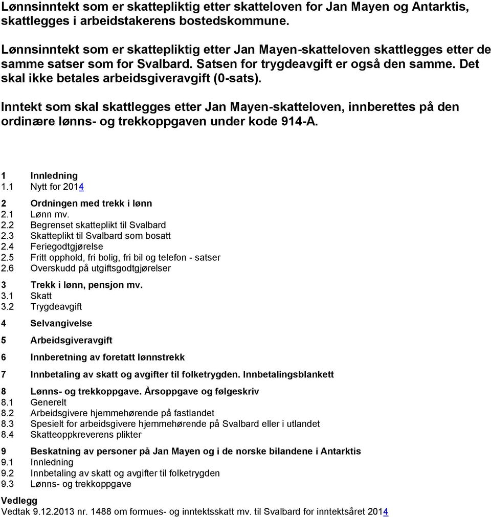 Det skal ikke betales arbeidsgiveravgift (0-sats). Inntekt som skal skattlegges etter Jan Mayen-skatteloven, innberettes på den ordinære lønns- og trekkoppgaven under kode 914-A. 1 Innledning 1.