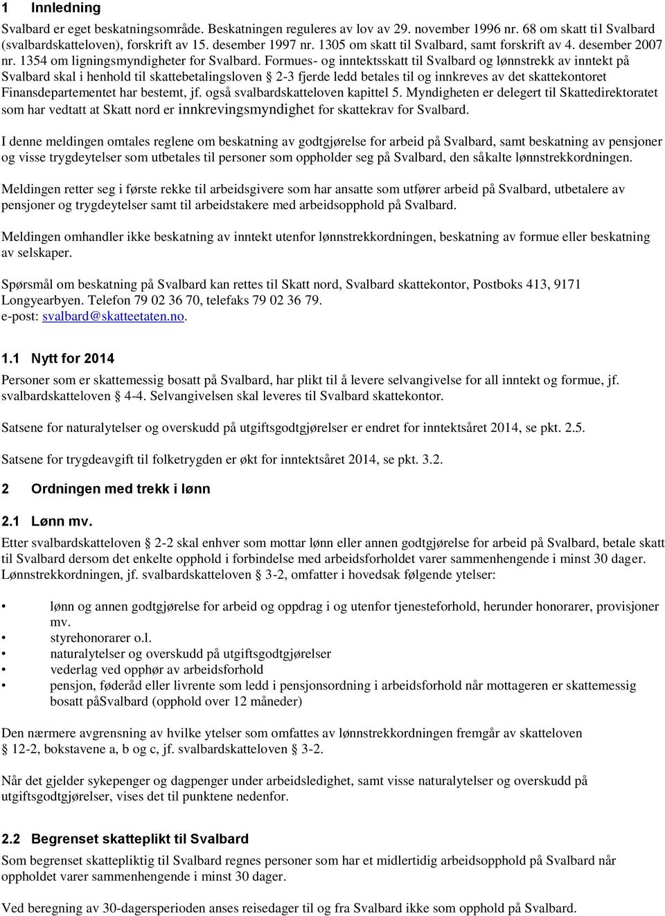 Formues- og inntektsskatt til Svalbard og lønnstrekk av inntekt på Svalbard skal i henhold til skattebetalingsloven 2-3 fjerde ledd betales til og innkreves av det skattekontoret Finansdepartementet