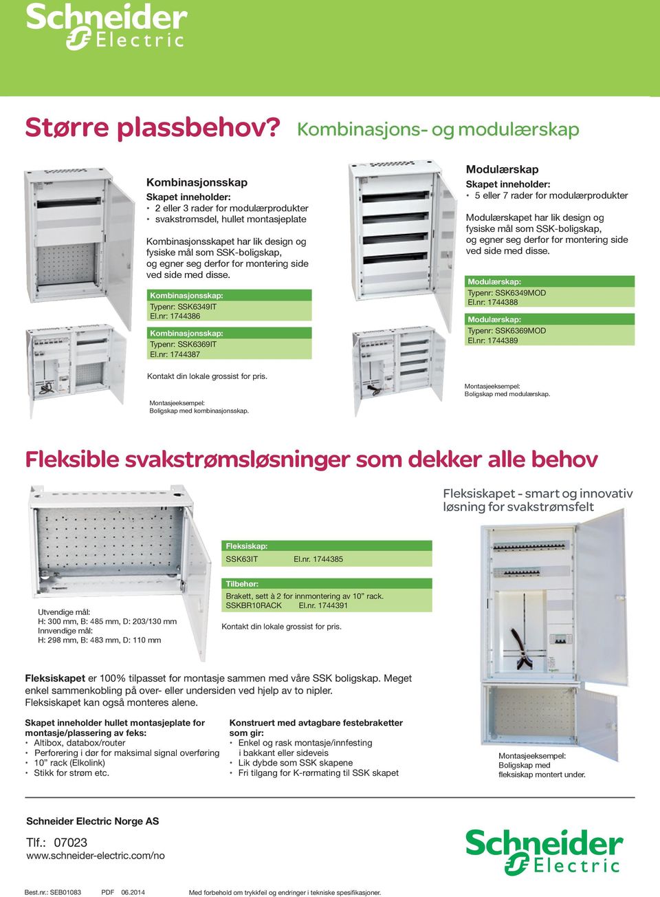 SSK-boligskap, og egner seg derfor for montering side ved side med disse. Kombinasjonsskap: Typenr: SSK6349IT El.nr: 1744386 Kombinasjonsskap: Typenr: SSK6369IT El.