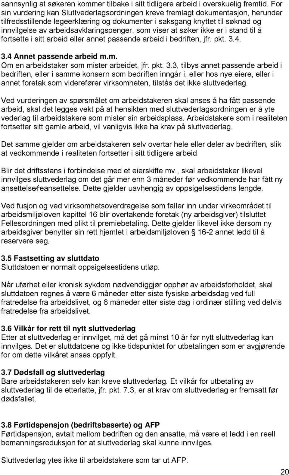 arbeidsavklaringspenger, som viser at søker ikke er i stand til å fortsette i sitt arbeid eller annet passende arbeid i bedriften, jfr. pkt. 3.4. 3.4 Annet passende arbeid m.m. Om en arbeidstaker som mister arbeidet, jfr.