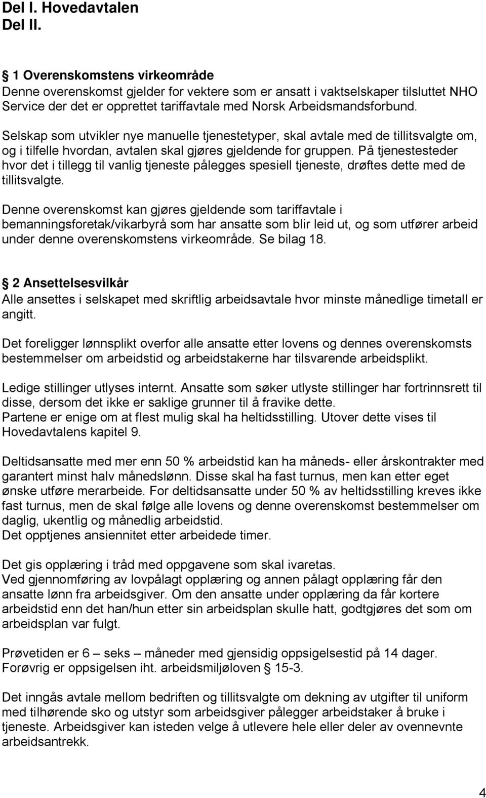 Selskap som utvikler nye manuelle tjenestetyper, skal avtale med de tillitsvalgte om, og i tilfelle hvordan, avtalen skal gjøres gjeldende for gruppen.