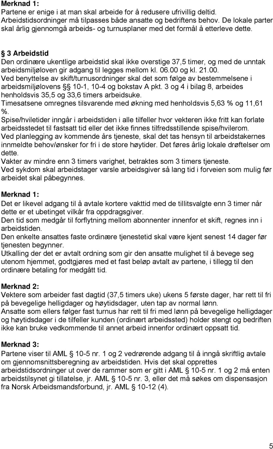 3 Arbeidstid Den ordinære ukentlige arbeidstid skal ikke overstige 37,5 timer, og med de unntak arbeidsmiljøloven gir adgang til legges mellom kl. 06.00 