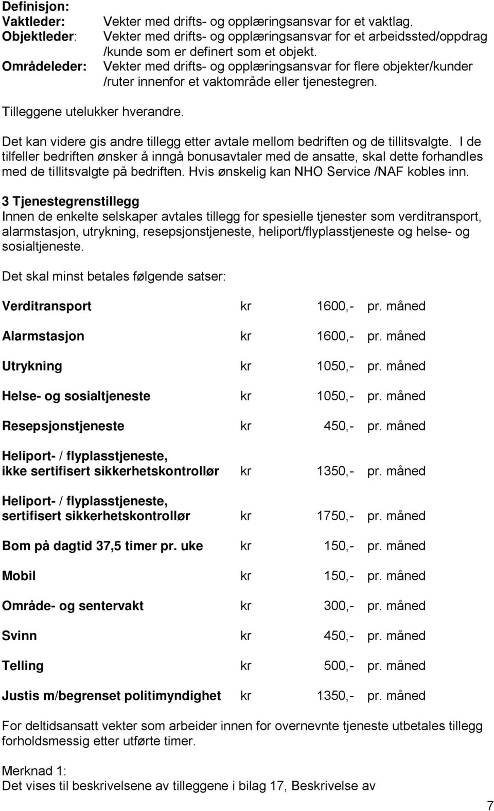 Vekter med drifts- og opplæringsansvar for flere objekter/kunder /ruter innenfor et vaktområde eller tjenestegren. Tilleggene utelukker hverandre.