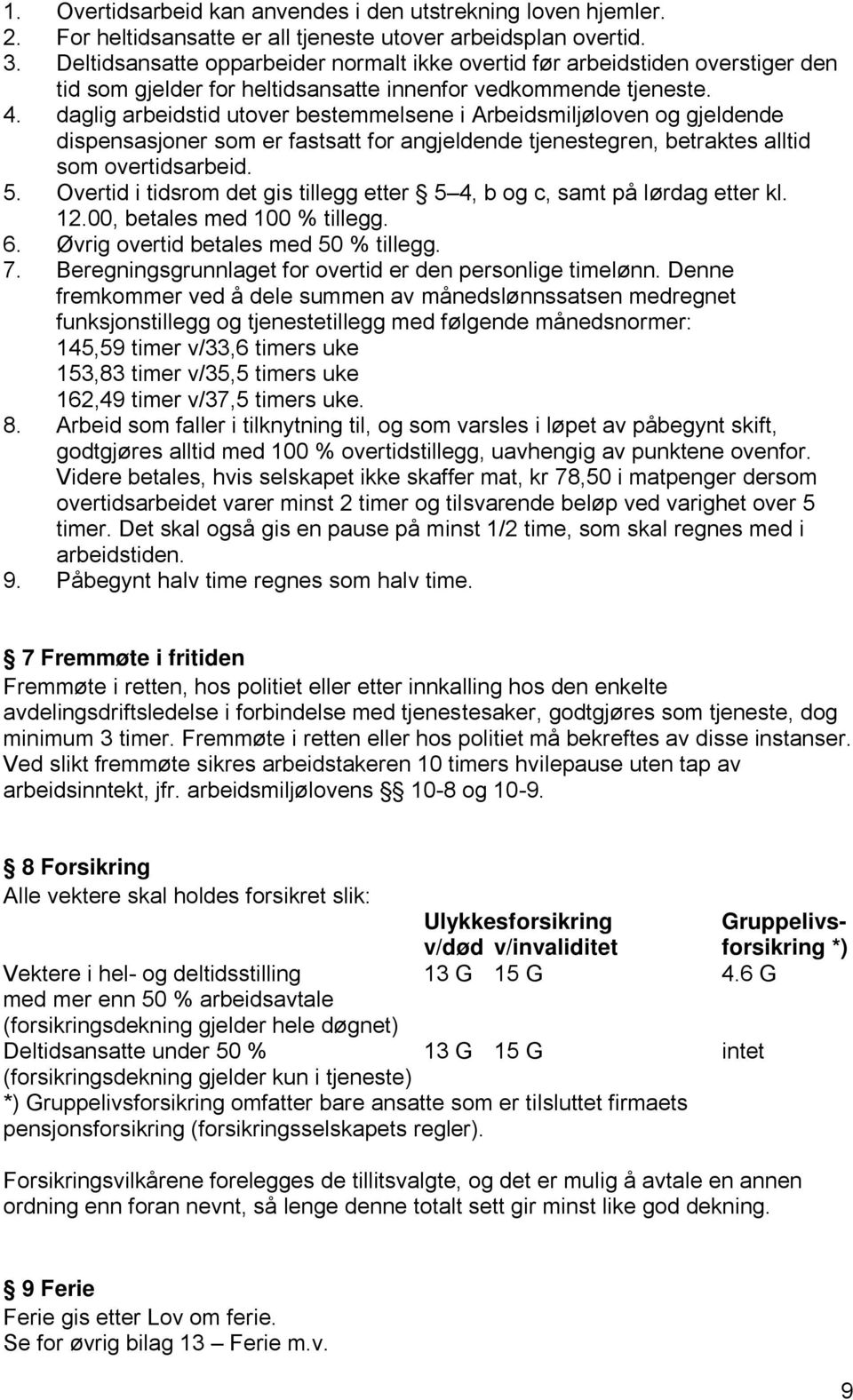 daglig arbeidstid utover bestemmelsene i Arbeidsmiljøloven og gjeldende dispensasjoner som er fastsatt for angjeldende tjenestegren, betraktes alltid som overtidsarbeid. 5.