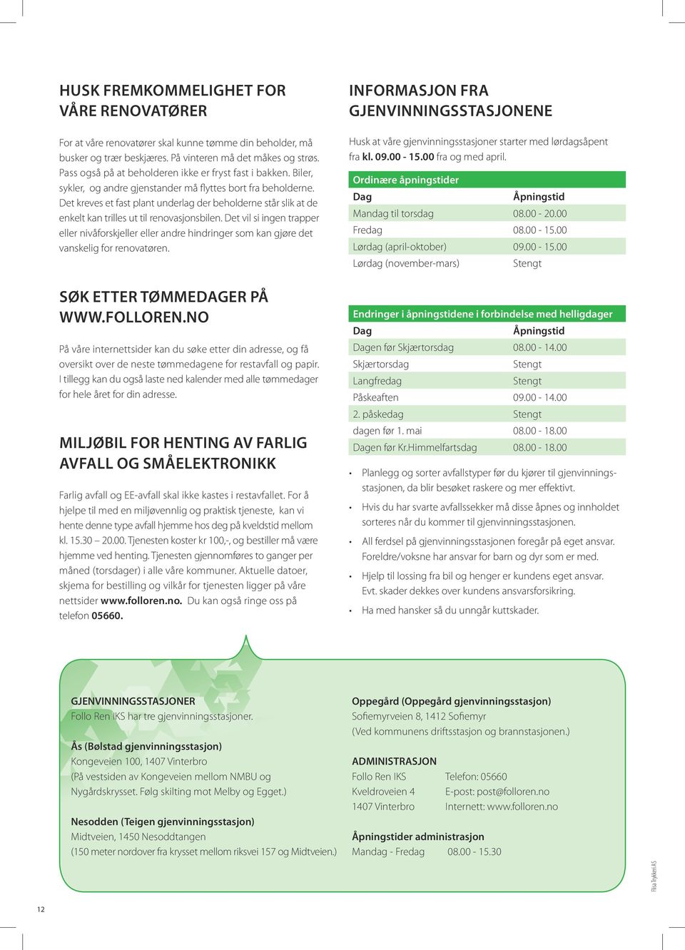 Det kreves et fast plant underlag der beholderne står slik at de enkelt kan trilles ut til renovasjonsbilen.