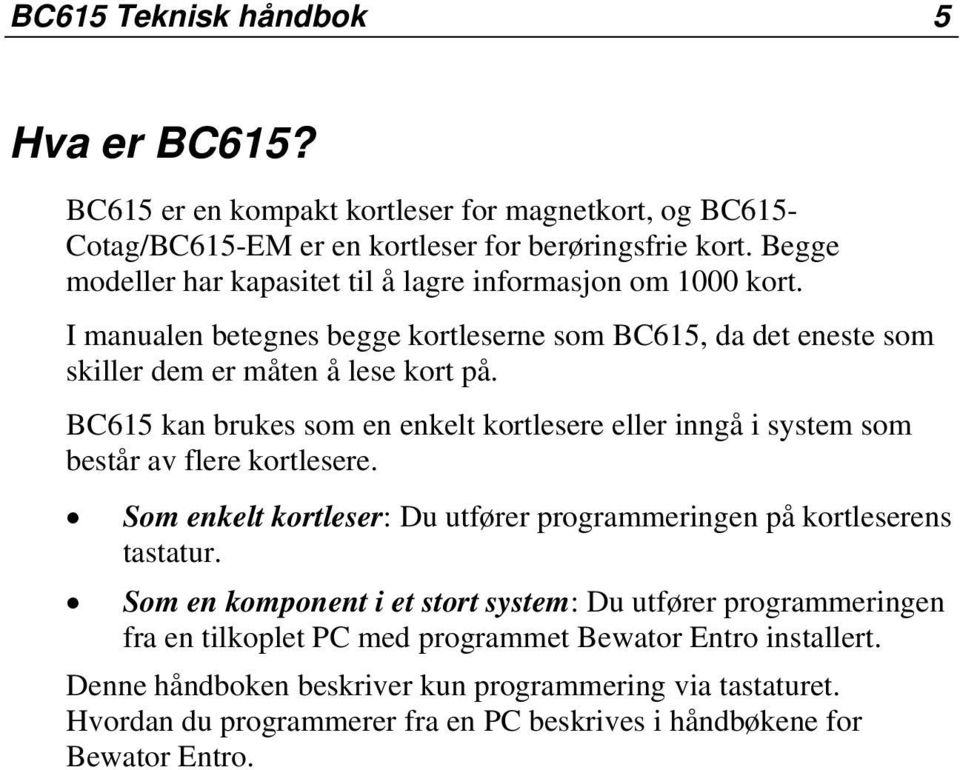 BC615 kan brukes som en enkelt kortlesere eller inngå i system som består av flere kortlesere. Som enkelt kortleser: Du utfører programmeringen på kortleserens tastatur.