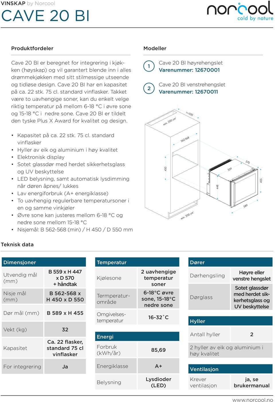 Cave 0 BI er tildelt den tyske Plus X Award for kvalitet og design. Cave 0 BI høyrehengslet Varenummer: 67000 Cave 0 BI venstrehengslet Varenummer: 6700 Kapasitet på ca. stk. 75 cl.