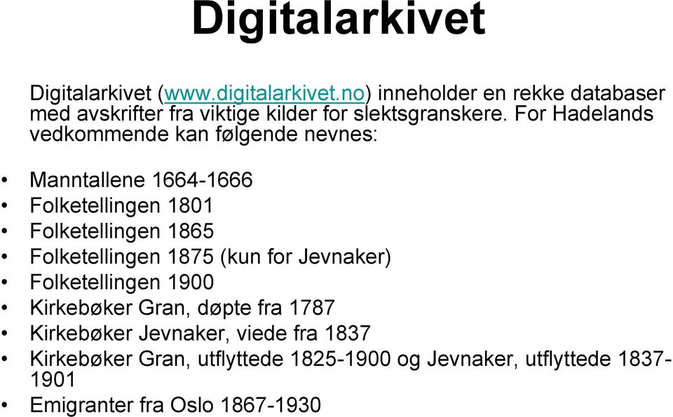 For Hadelands vedkommende kan følgende nevnes: Manntallene 1664-1666 Folketellingen 1801 Folketellingen 1865