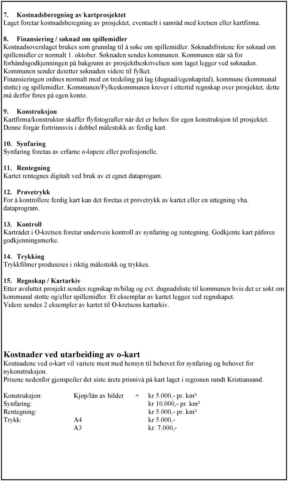 Kommunen står så for forhåndsgodkjenningen på bakgrunn av prosjektbeskrivelsen som laget legger ved søknaden. Kommunen sender deretter søknaden videre til fylket.