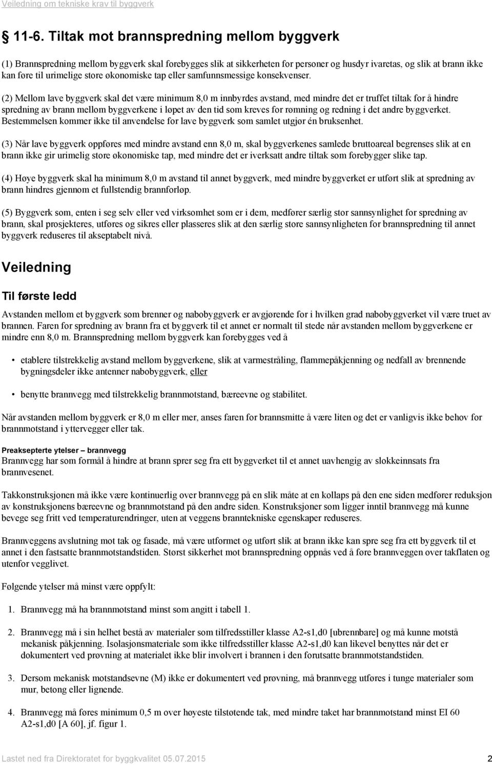 (2) Mellom lave byggverk skal det være minimum 8,0 m innbyrdes avstand, med mindre det er truffet tiltak for å hindre spredning av brann mellom byggverkene i løpet av den tid som kreves for rømning