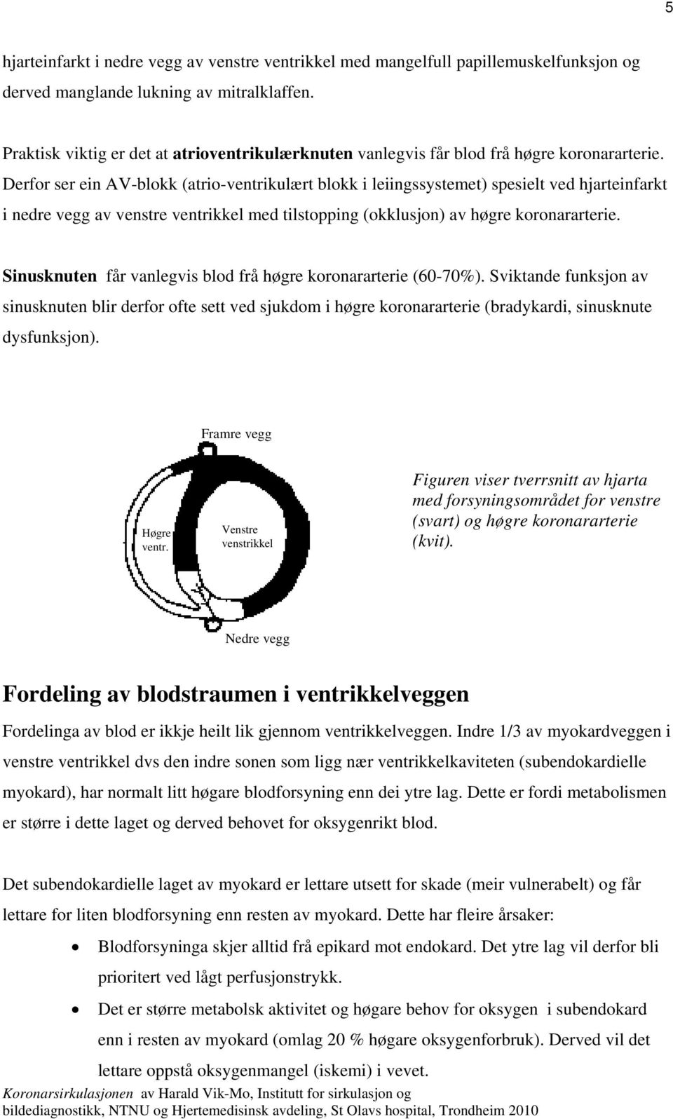 Derfor ser ein AV-blokk (atrio-ventrikulært blokk i leiingssystemet) spesielt ved hjarteinfarkt i nedre vegg av venstre ventrikkel med tilstopping (okklusjon) av høgre koronararterie.