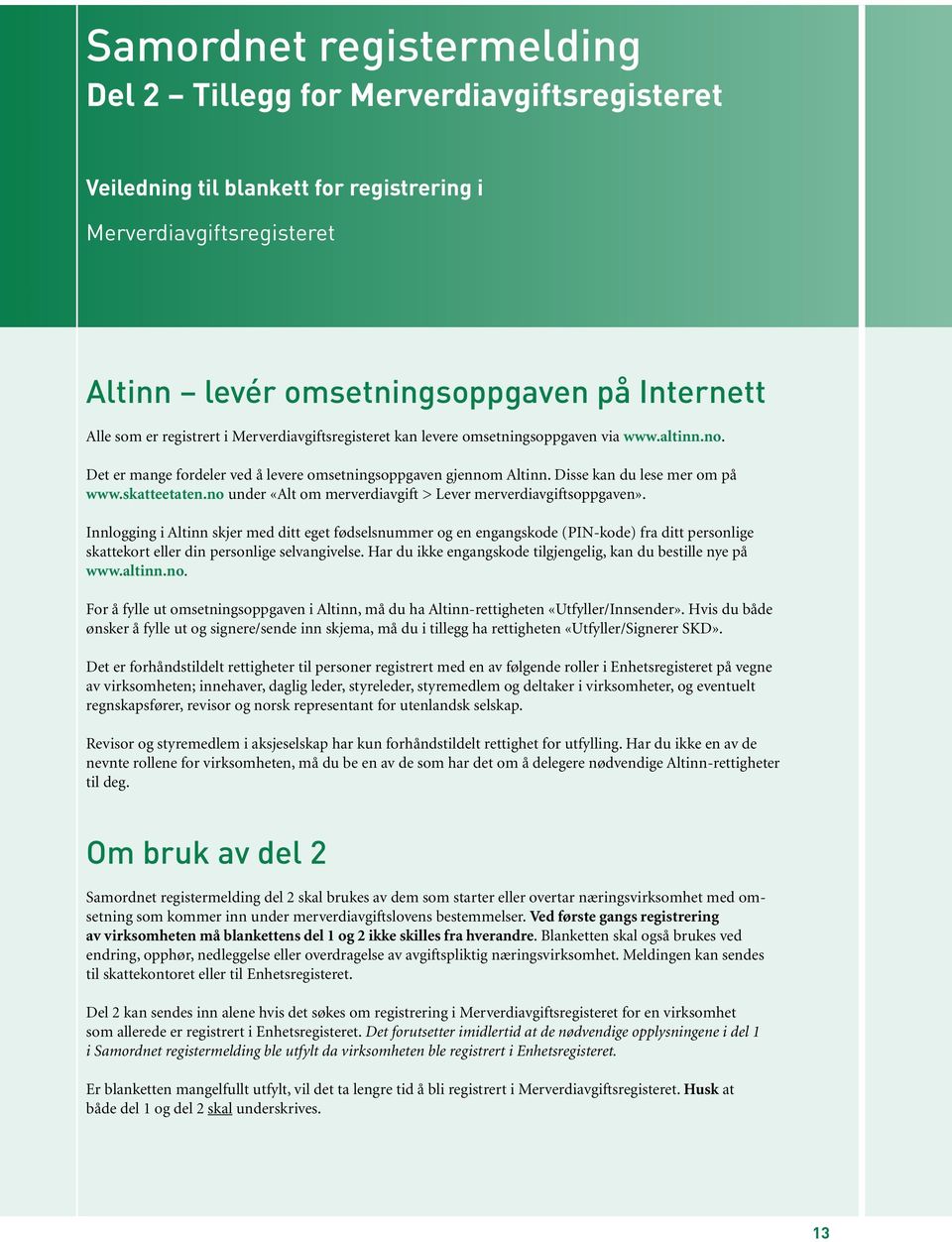 skatteetaten.no under «Alt om merverdiavgift > Lever merverdiavgiftsoppgaven».