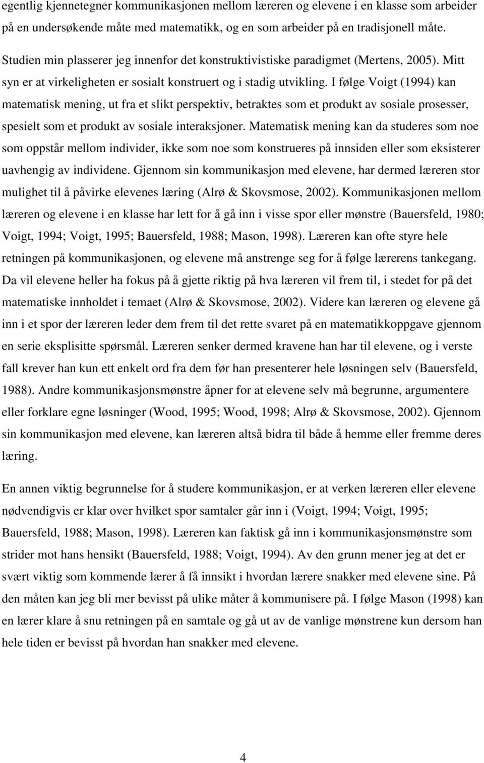 I følge Voigt (1994) kan matematisk mening, ut fra et slikt perspektiv, betraktes som et produkt av sosiale prosesser, spesielt som et produkt av sosiale interaksjoner.