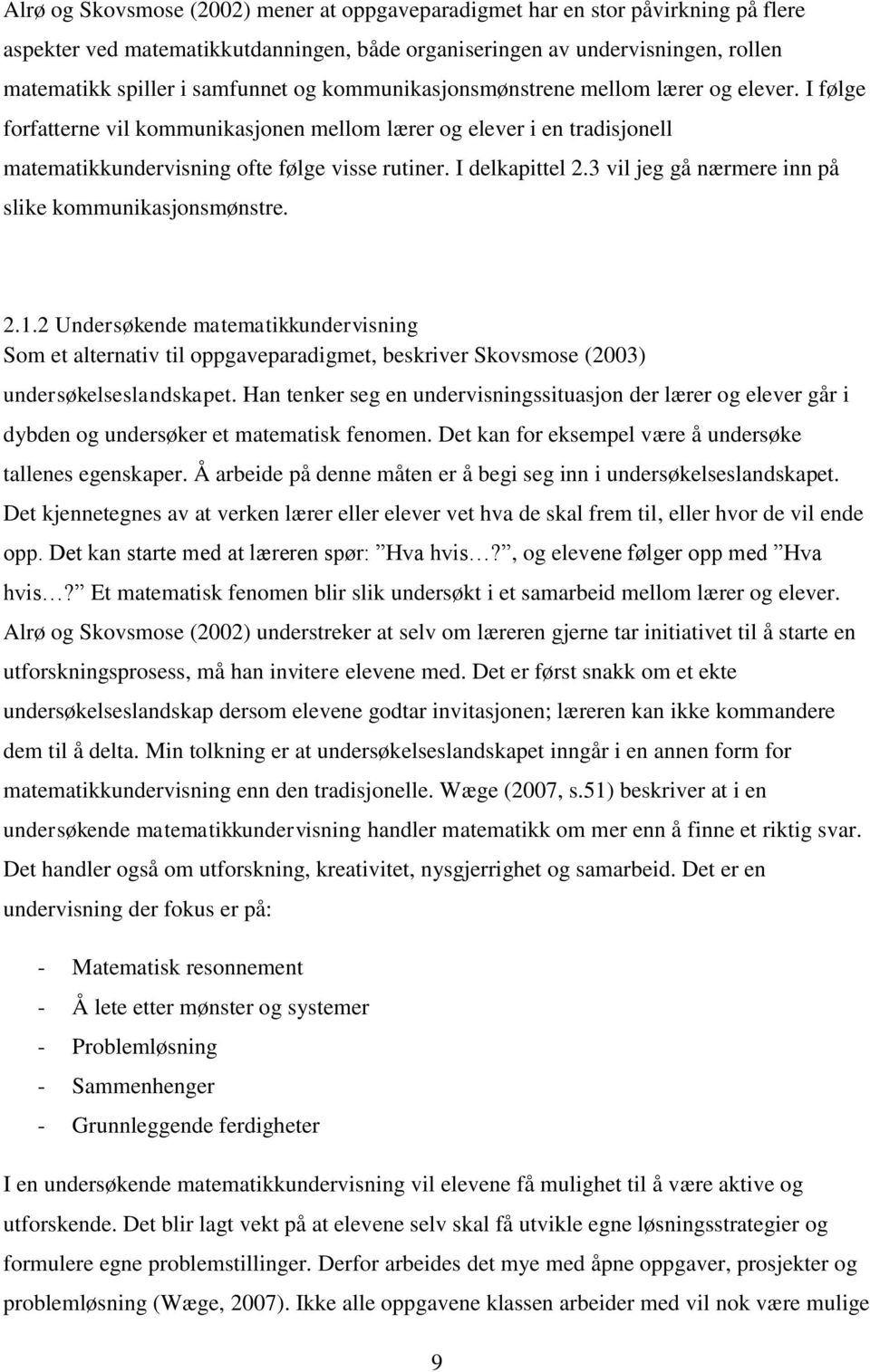 3 vil jeg gå nærmere inn på slike kommunikasjonsmønstre. 2.1.2 Undersøkende matematikkundervisning Som et alternativ til oppgaveparadigmet, beskriver Skovsmose (2003) undersøkelseslandskapet.