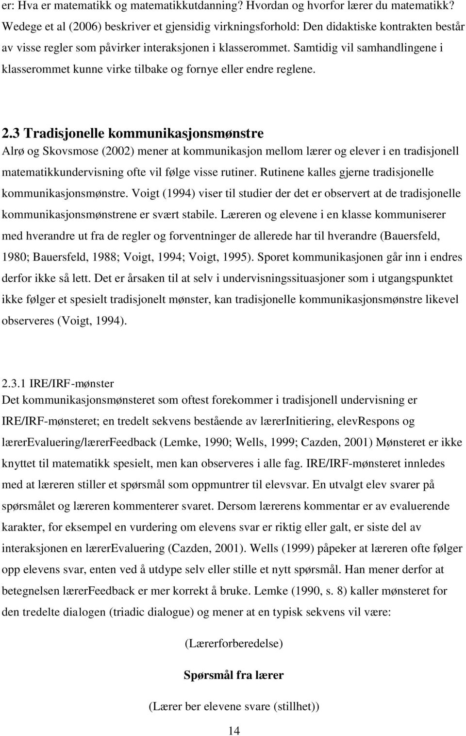 Samtidig vil samhandlingene i klasserommet kunne virke tilbake og fornye eller endre reglene. 2.