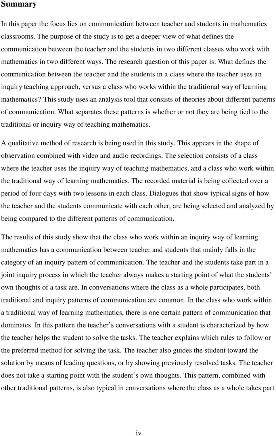 The research question of this paper is: What defines the communication between the teacher and the students in a class where the teacher uses an inquiry teaching approach, versus a class who works