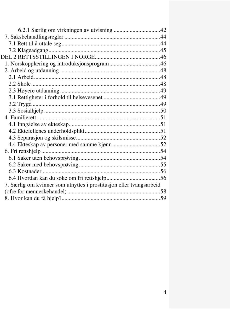 .. 50 4. Familierett... 51 4.1 Inngåelse av ekteskap... 51 4.2 Ektefellenes underholdsplikt... 51 4.3 Separasjon og skilsmisse... 52 4.4 Ekteskap av personer med samme kjønn... 52 6. Fri rettshjelp.