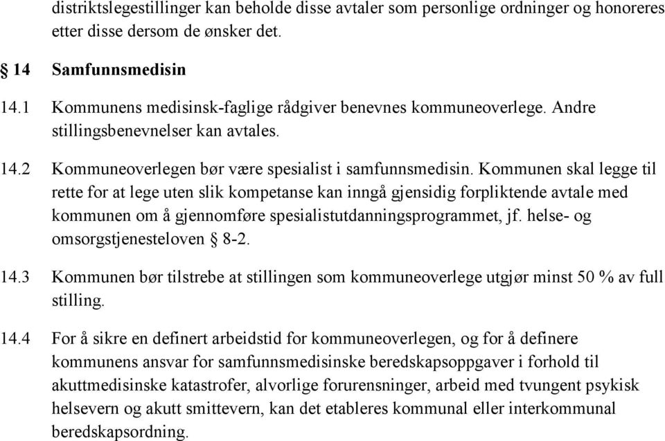 Kommunen skal legge til rette for at lege uten slik kompetanse kan inngå gjensidig forpliktende avtale med kommunen om å gjennomføre spesialistutdanningsprogrammet, jf.