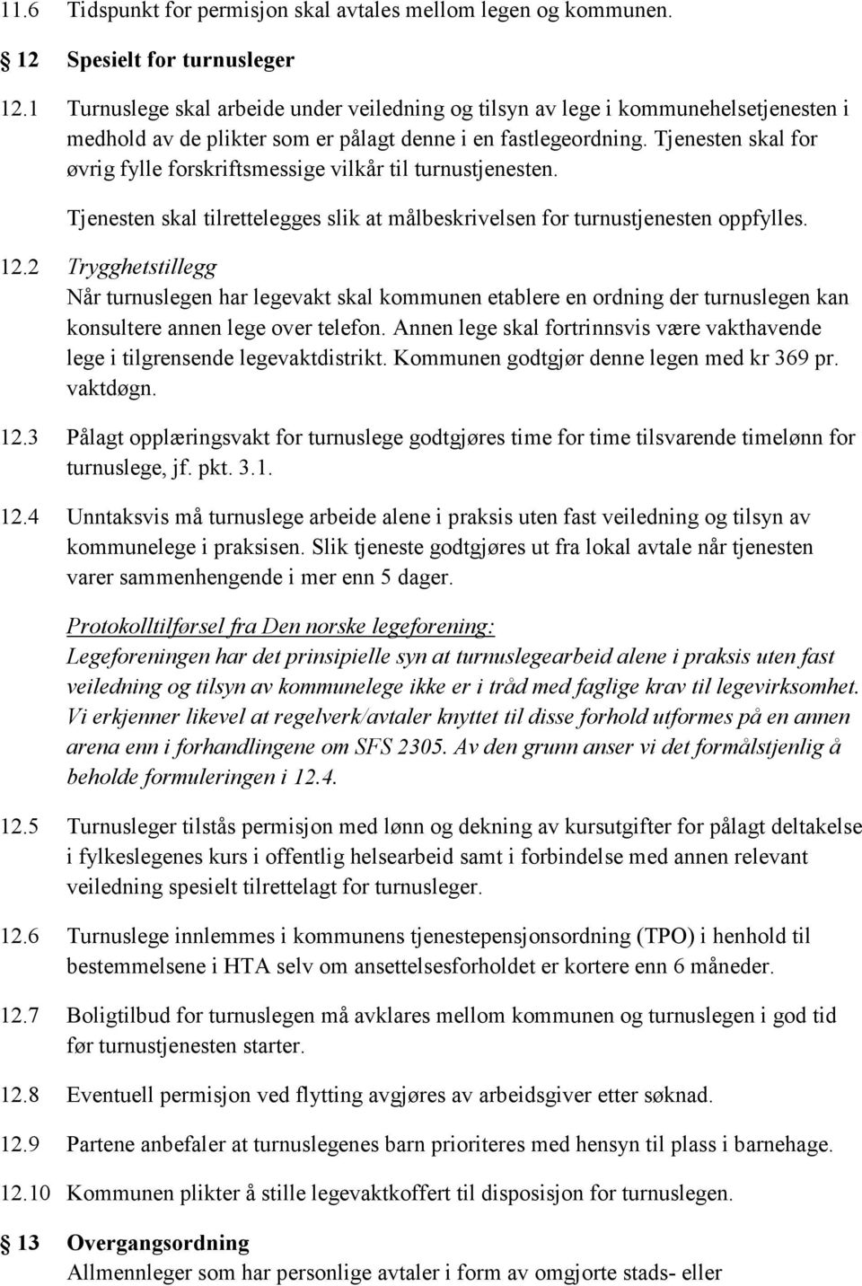 Tjenesten skal for øvrig fylle forskriftsmessige vilkår til turnustjenesten. Tjenesten skal tilrettelegges slik at målbeskrivelsen for turnustjenesten oppfylles. 12.