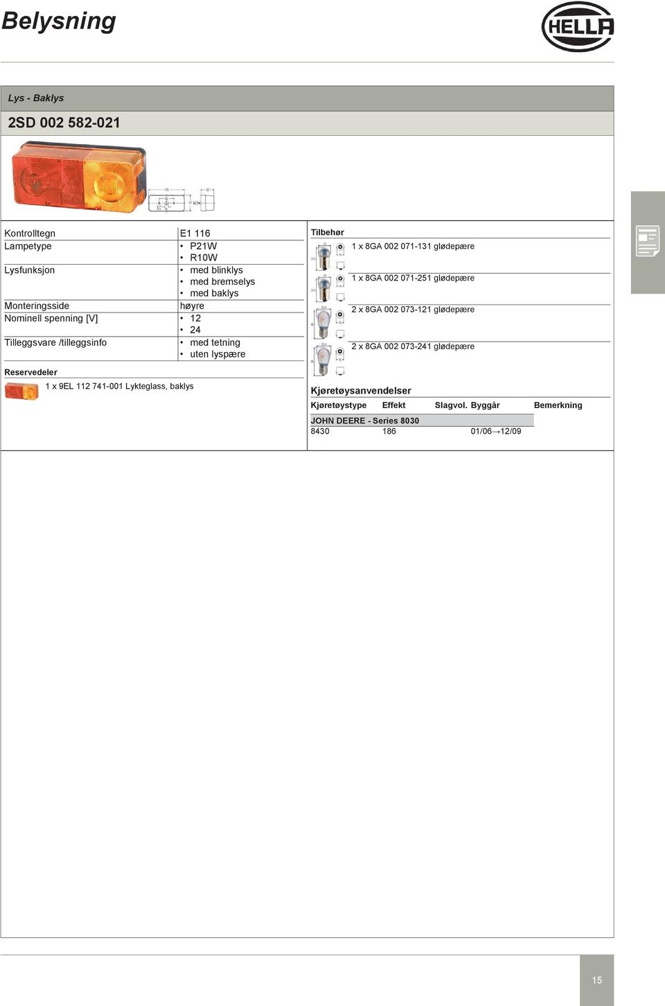 lyspære Tilbehør 1 x 8GA 002 071-131 glødepære 1 x 8GA 002 071-251 glødepære 2 x 8GA 002 073-121 glødepære 2 x 8GA