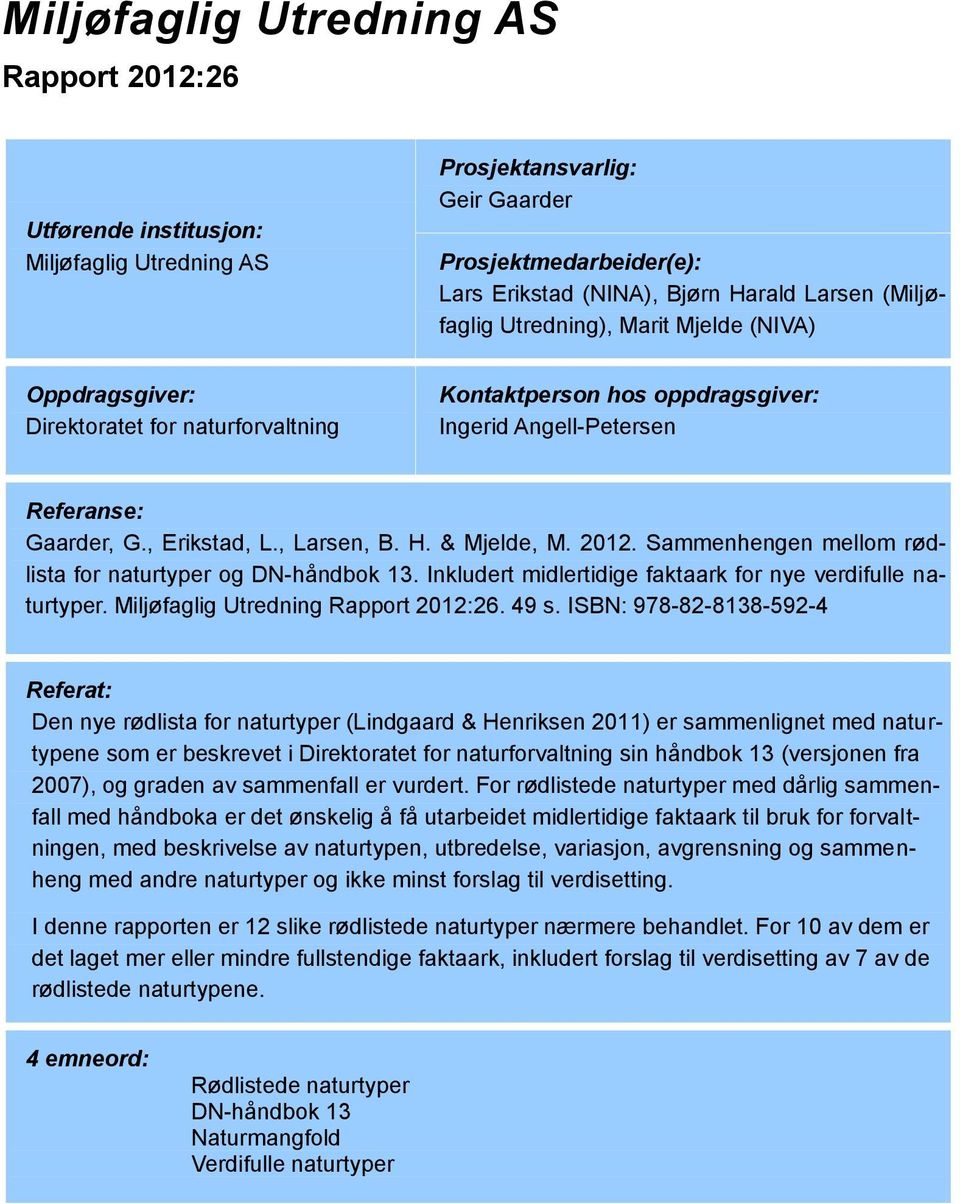 & Mjelde, M. 2012. Sammenhengen mellom rødlista for naturtyper og DN-håndbok 13. Inkludert midlertidige faktaark for nye verdifulle naturtyper. Miljøfaglig Utredning Rapport 2012:26. 49 s.