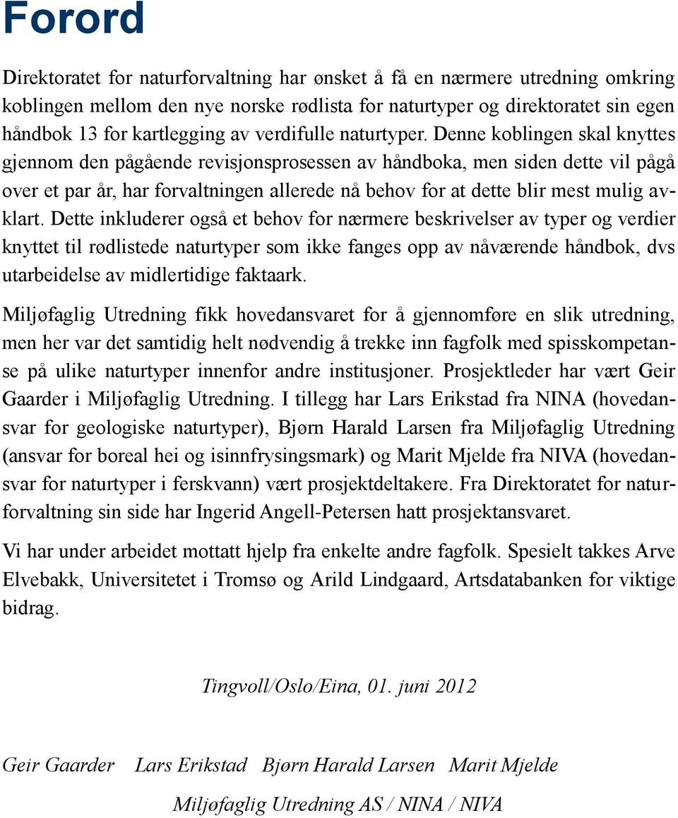 Denne koblingen skal knyttes gjennom den pågående revisjonsprosessen av håndboka, men siden dette vil pågå over et par år, har forvaltningen allerede nå behov for at dette blir mest mulig avklart.