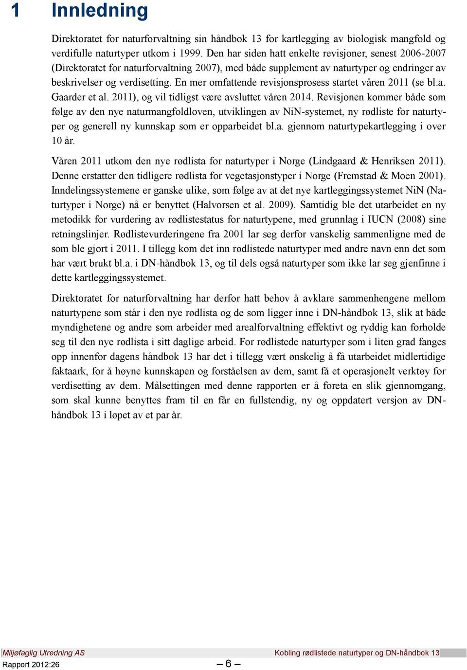 En mer omfattende revisjonsprosess startet våren 2011 (se bl.a. Gaarder et al. 2011), og vil tidligst være avsluttet våren 2014.