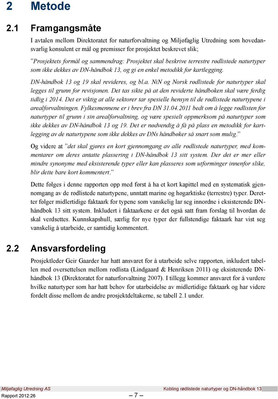 sammendrag: Prosjektet skal beskrive terrestre rødlistede naturtyper som ikke dekkes av DN-håndbok 13, og gi en enkel metodikk for kartlegging. DN-håndbok 13 og 19 skal revideres, og bl.a. NiN og Norsk rødlistede for naturtyper skal legges til grunn for revisjonen.