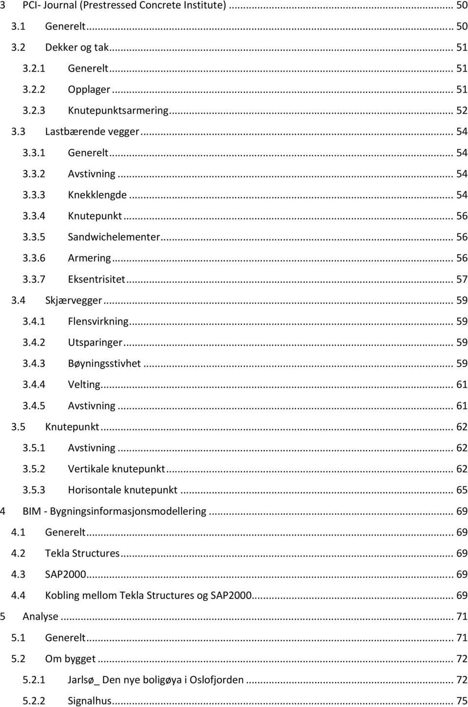 .. 59 3.4.4 Velting... 1 3.4.5 Avstivning... 1 3.5 Knutepunkt... 3.5.1 Avstivning... 3.5. Vertikale knutepunkt... 3.5.3 Horisontale knutepunkt... 5 4 BIM Bygningsinformasjonsmodellering... 9 4.