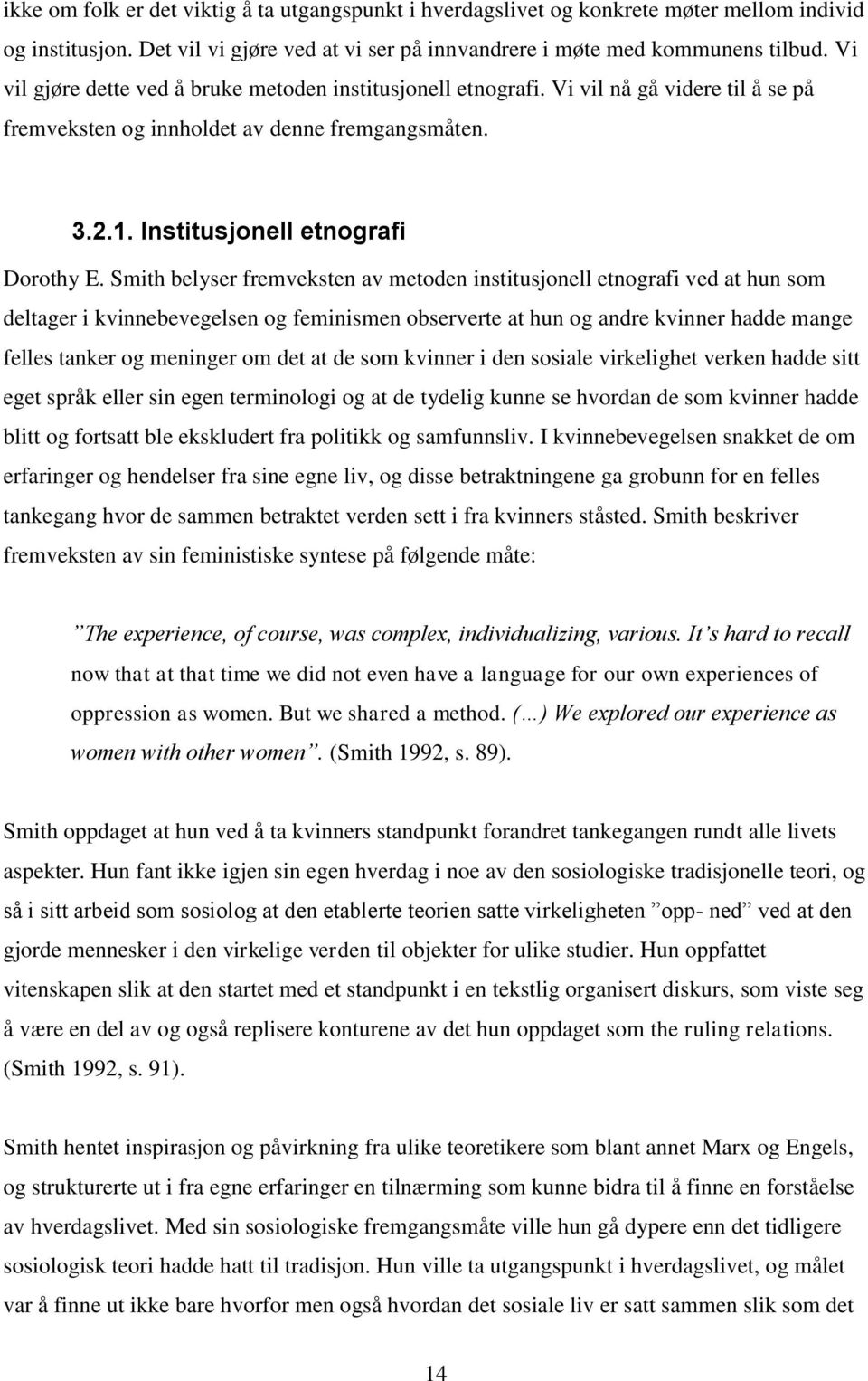 Smith belyser fremveksten av metoden institusjonell etnografi ved at hun som deltager i kvinnebevegelsen og feminismen observerte at hun og andre kvinner hadde mange felles tanker og meninger om det