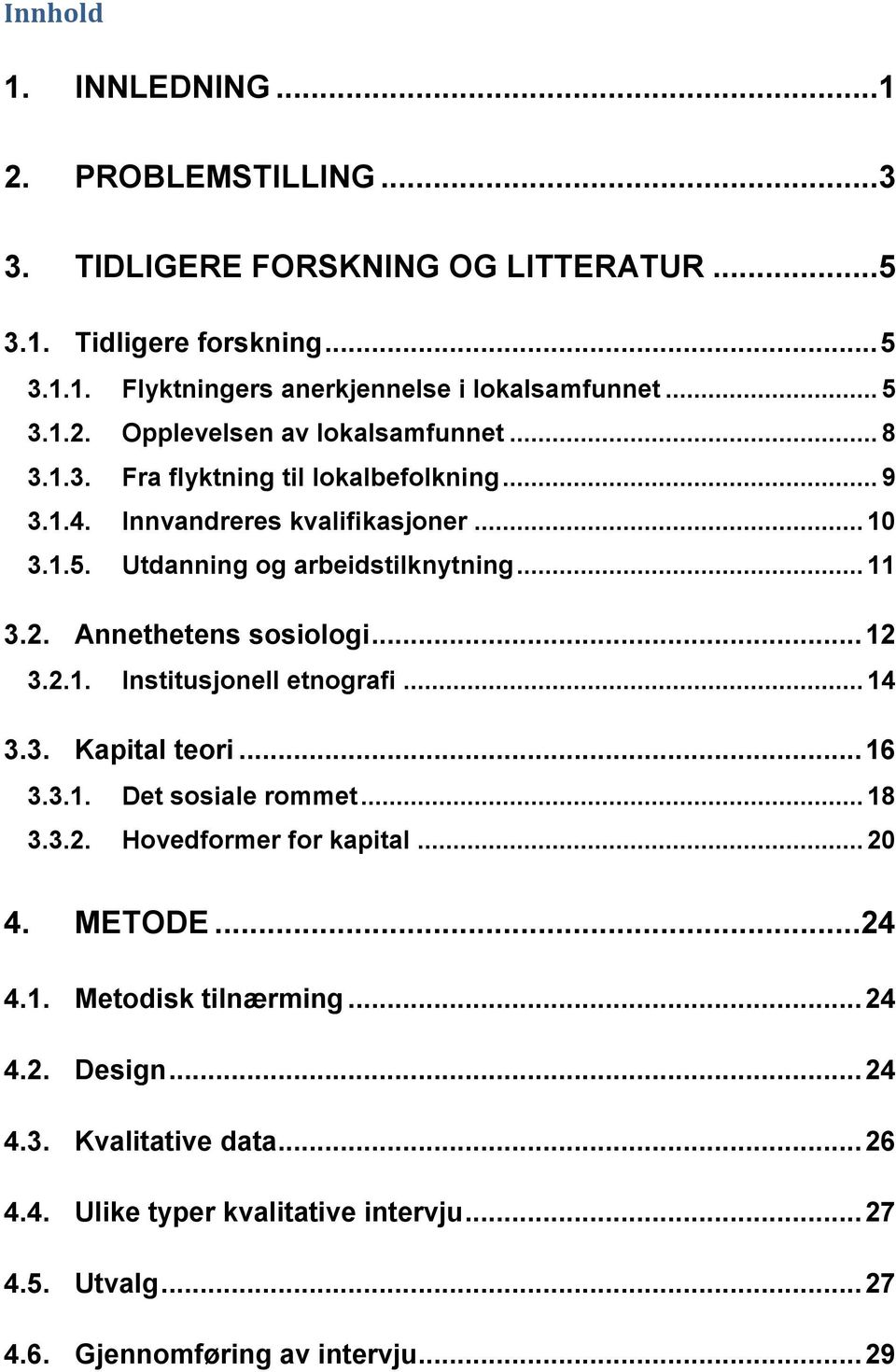 .. 14 3.3. Kapital teori... 16 3.3.1. Det sosiale rommet... 18 3.3.2. Hovedformer for kapital... 20 4. METODE...24 4.1. Metodisk tilnærming... 24 4.2. Design... 24 4.3. Kvalitative data.