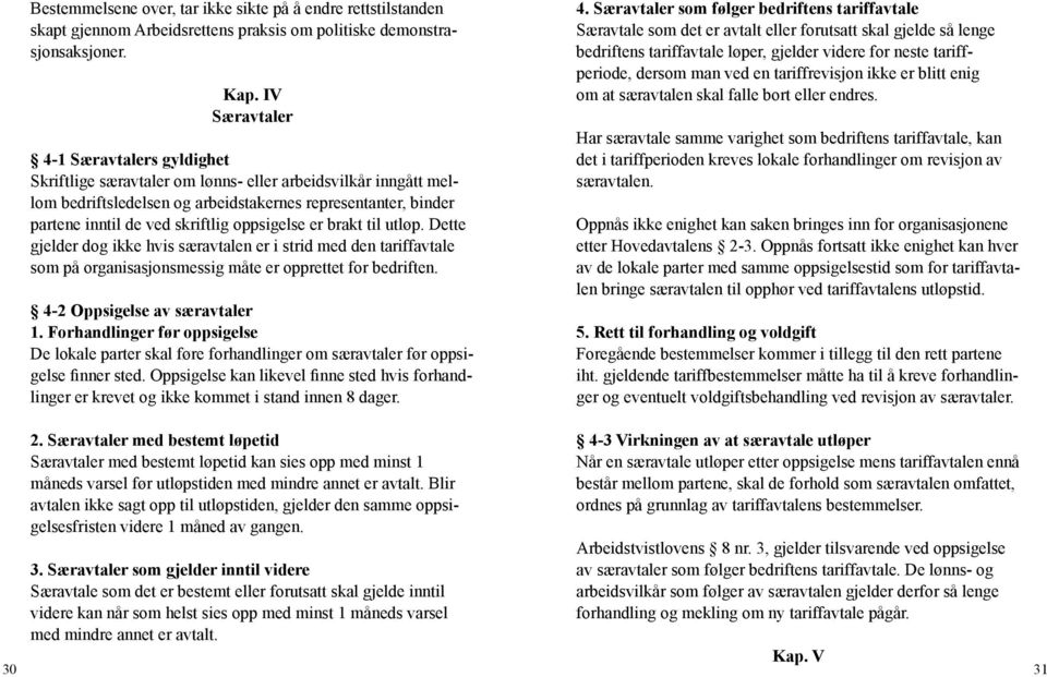 oppsigelse er brakt til utløp. Dette gjelder dog ikke hvis særavtalen er i strid med den tariffavtale som på organisasjonsmessig måte er opprettet for bedriften. 4-2 Oppsigelse av særavtaler 1.