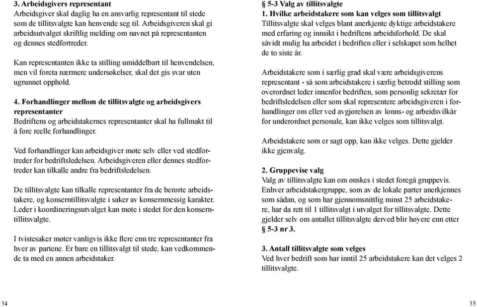 Kan representanten ikke ta stilling umiddelbart til henvendelsen, men vil foreta nærmere undersøkelser, skal det gis svar uten ugrunnet opphold. 4.