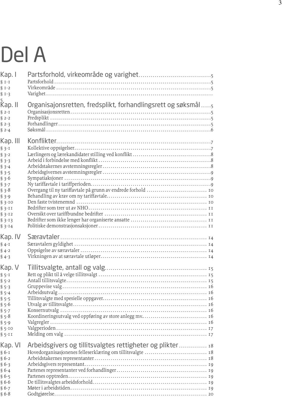 3-4 Arbeidstakernes avstemningsregler 8 3-5 Arbeidsgivernes avstemningsregler 9 3-6 Sympatiaksjoner 9 3-7 Ny tariffavtale i tariffperioden 9 3-8 Overgang til ny tariffavtale på grunn av endrede