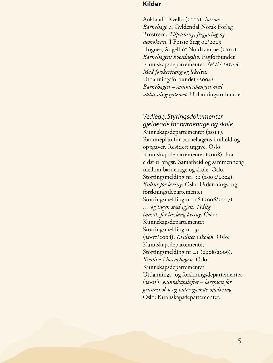 Utdanningsforbundet Vedlegg: Styringsdokumenter gjeldende for barnehage og skole Kunnskapsdepartementet (2011). Rammeplan for barnehagens innhold og oppgaver. Revidert utgave.