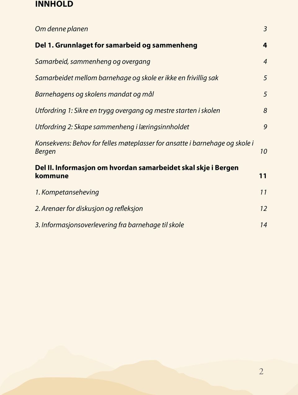 og skolens mandat og mål 5 Utfordring 1: Sikre en trygg overgang og mestre starten i skolen 8 Utfordring 2: Skape sammenheng i læringsinnholdet 9