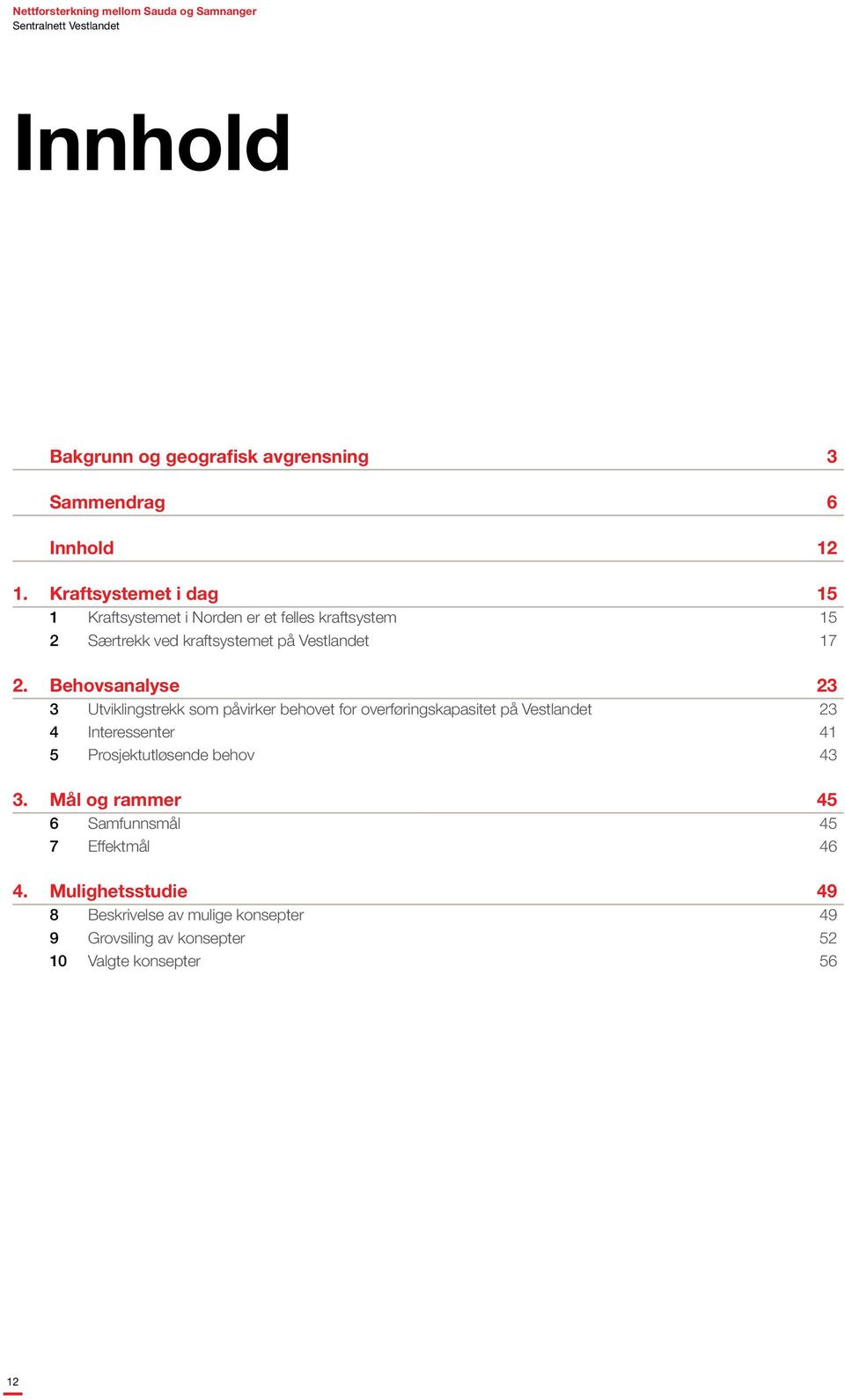 Behovsanalyse 23 3 Utviklingstrekk som påvirker behovet for overføringskapasitet på Vestlandet 23 4 Interessenter 41 5