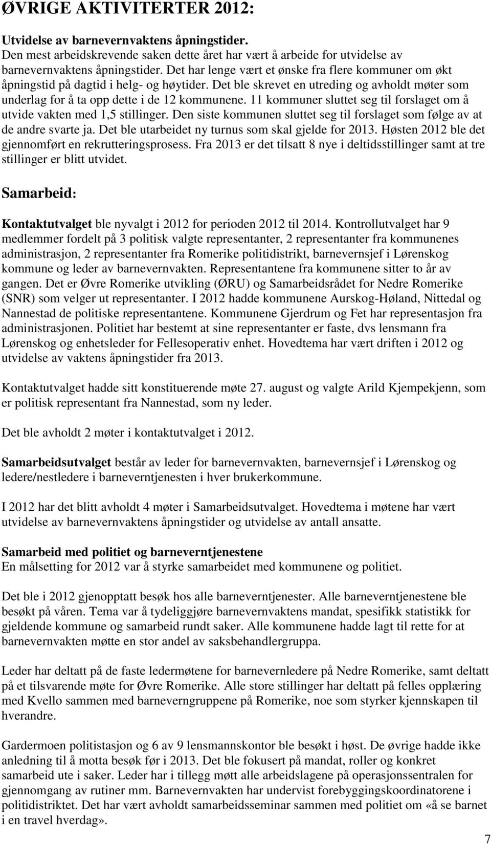 11 kommuner sluttet seg til forslaget om å utvide vakten med 1,5 stillinger. Den siste kommunen sluttet seg til forslaget som følge av at de andre svarte ja.