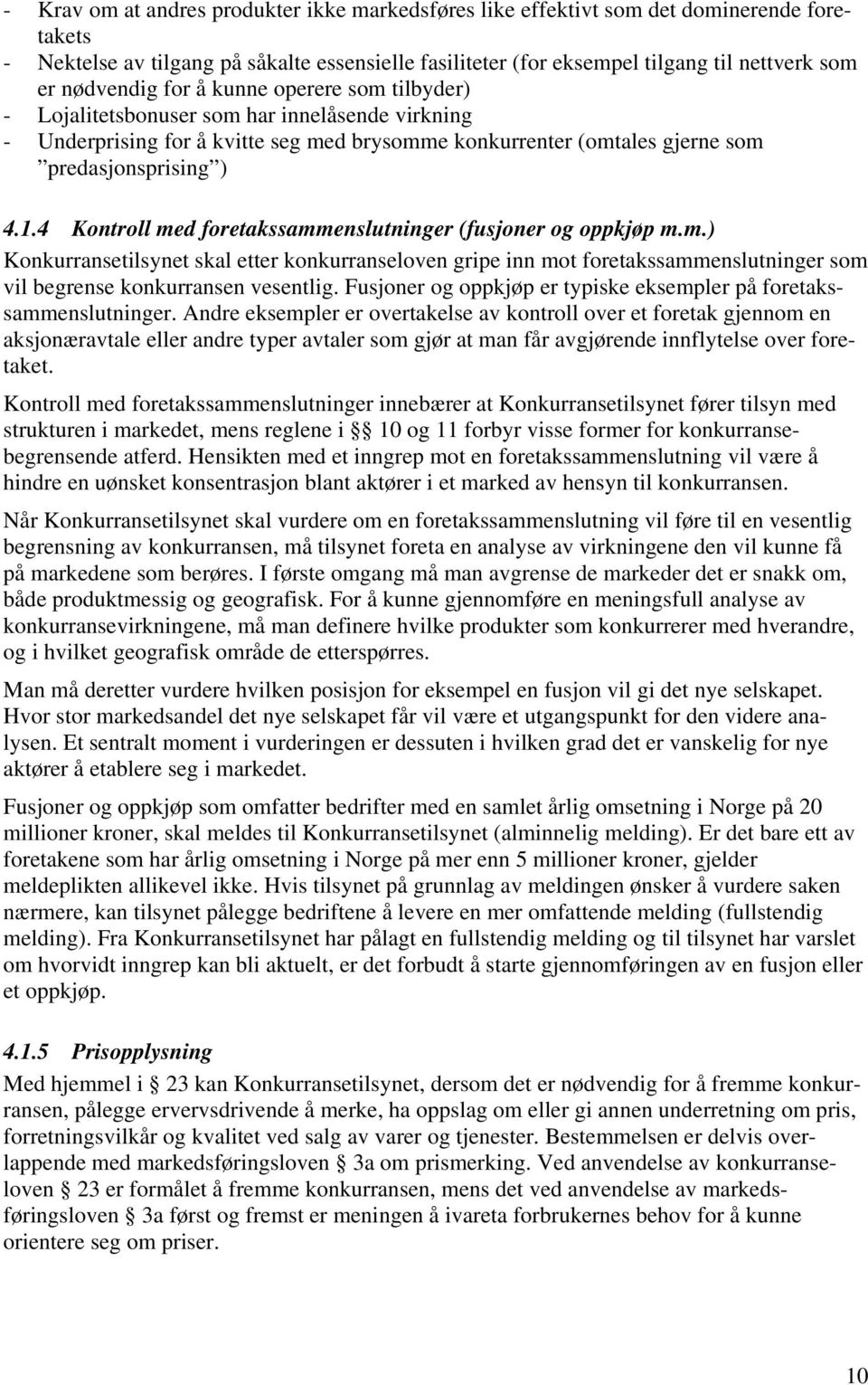 4 Kontroll med foretakssammenslutninger (fusjoner og oppkjøp m.m.) Konkurransetilsynet skal etter konkurranseloven gripe inn mot foretakssammenslutninger som vil begrense konkurransen vesentlig.