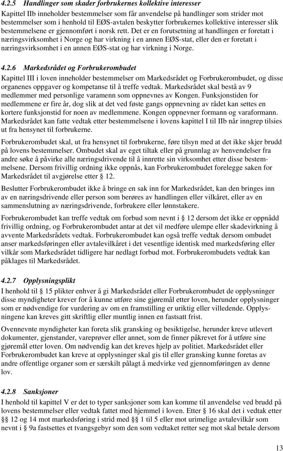 Det er en forutsetning at handlingen er foretatt i næringsvirksomhet i Norge og har virkning i en annen EØS-stat, eller den er foretatt i næringsvirksomhet i en annen EØS-stat og har virkning i Norge.