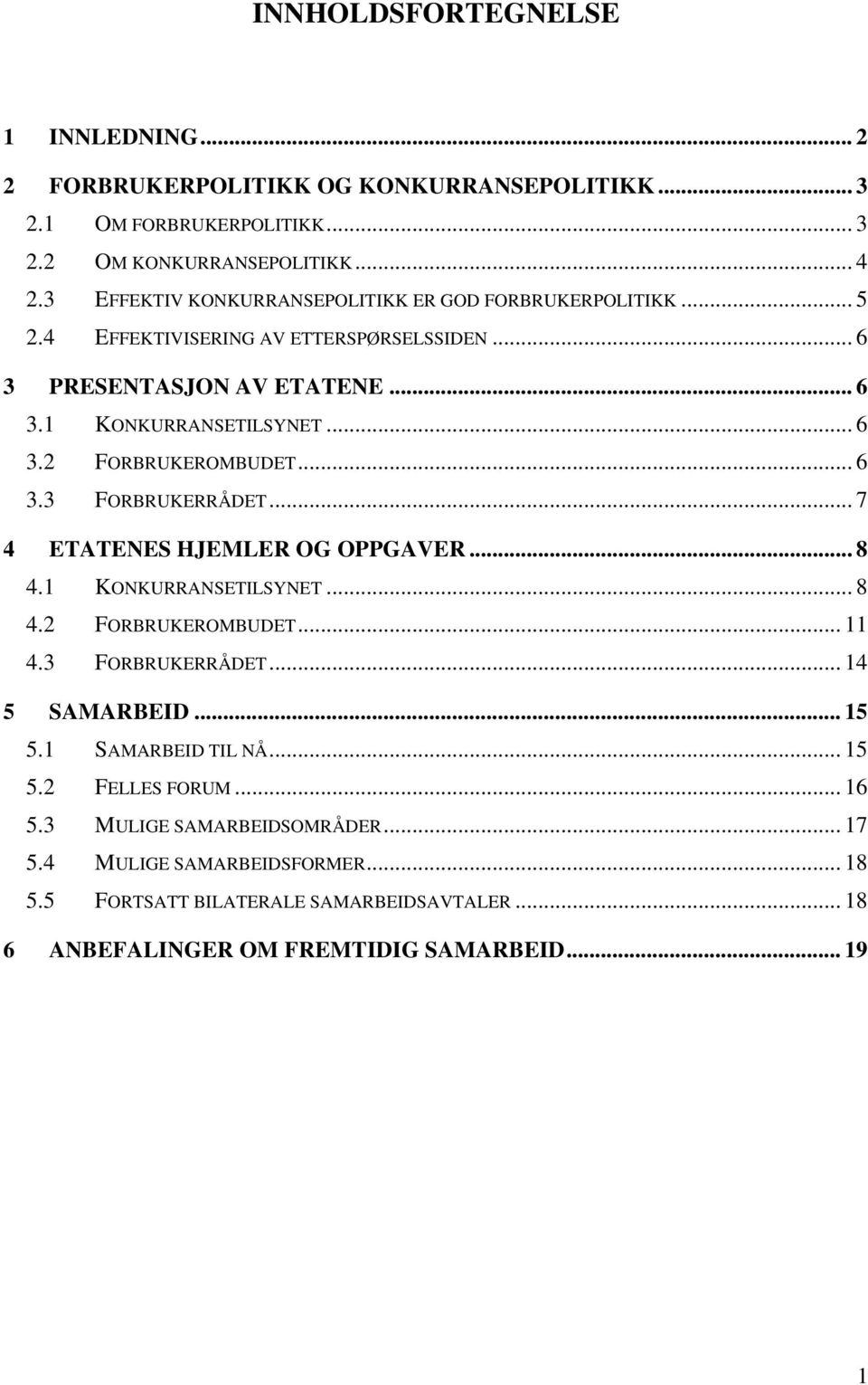 .. 6 3.3 FORBRUKERRÅDET... 7 4 ETATENES HJEMLER OG OPPGAVER... 8 4.1 KONKURRANSETILSYNET... 8 4.2 FORBRUKEROMBUDET... 11 4.3 FORBRUKERRÅDET... 14 5 SAMARBEID... 15 5.