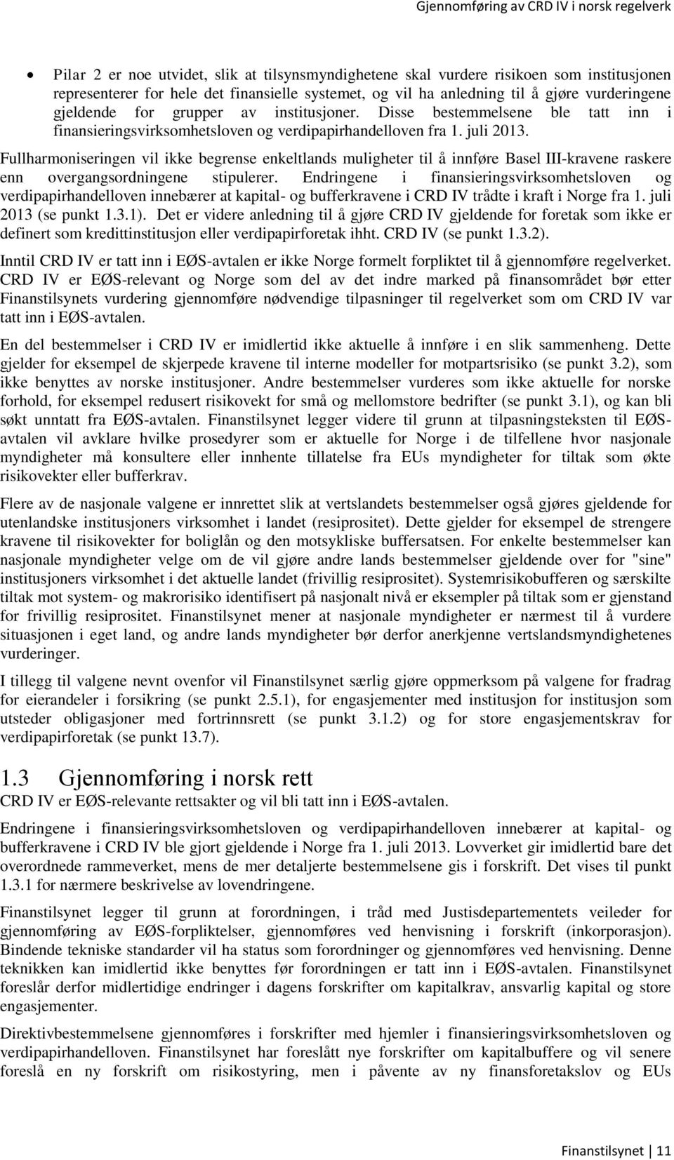 Fullharmoniseringen vil ikke begrense enkeltlands muligheter til å innføre Basel III-kravene raskere enn overgangsordningene stipulerer.