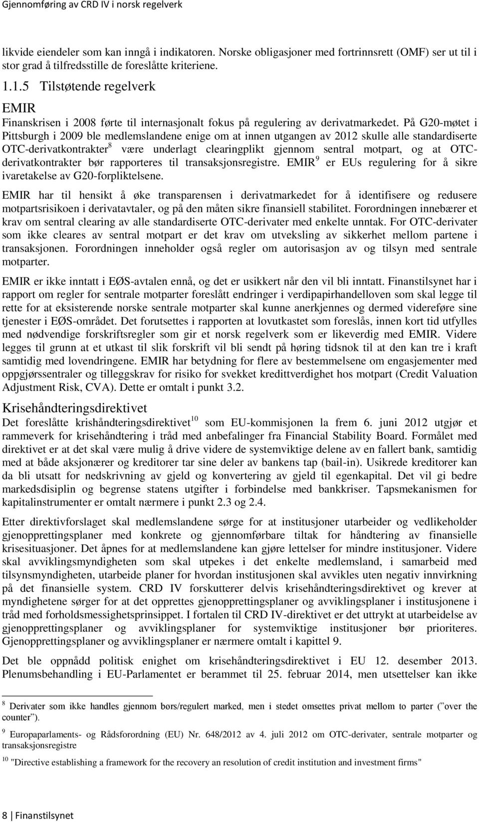 På G20-møtet i Pittsburgh i 2009 ble medlemslandene enige om at innen utgangen av 2012 skulle alle standardiserte OTC-derivatkontrakter 8 være underlagt clearingplikt gjennom sentral motpart, og at