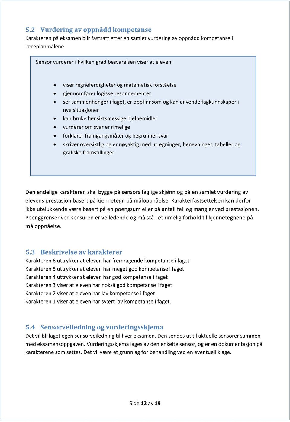 hjelpemidler vurderer om svar er rimelige forklarer framgangsmåter og begrunner svar skriver oversiktlig og er nøyaktig med utregninger, benevninger, tabeller og grafiske framstillinger Den endelige