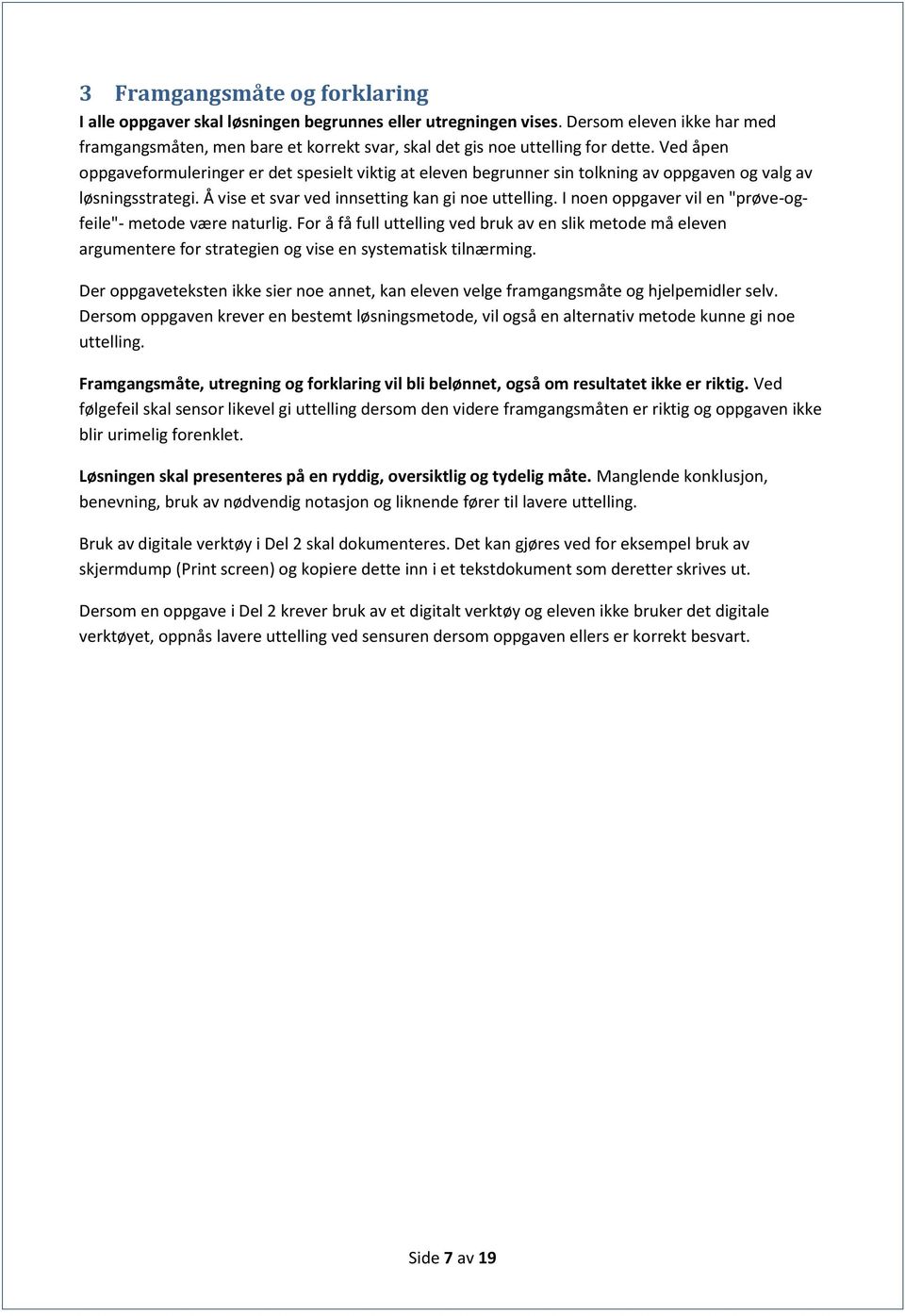 Ved åpen oppgaveformuleringer er det spesielt viktig at eleven begrunner sin tolkning av oppgaven og valg av løsningsstrategi. Å vise et svar ved innsetting kan gi noe uttelling.