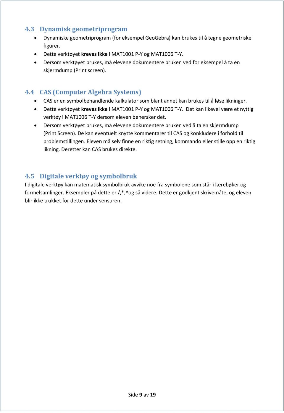 4 CAS (Computer Algebra Systems) CAS er en symbolbehandlende kalkulator som blant annet kan brukes til å løse likninger. Dette verktøyet kreves ikke i MAT1001 P-Y og MAT1006 T-Y.