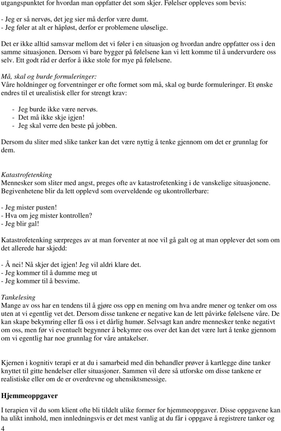 Dersom vi bare bygger på følelsene kan vi lett komme til å undervurdere oss selv. Ett godt råd er derfor å ikke stole for mye på følelsene.