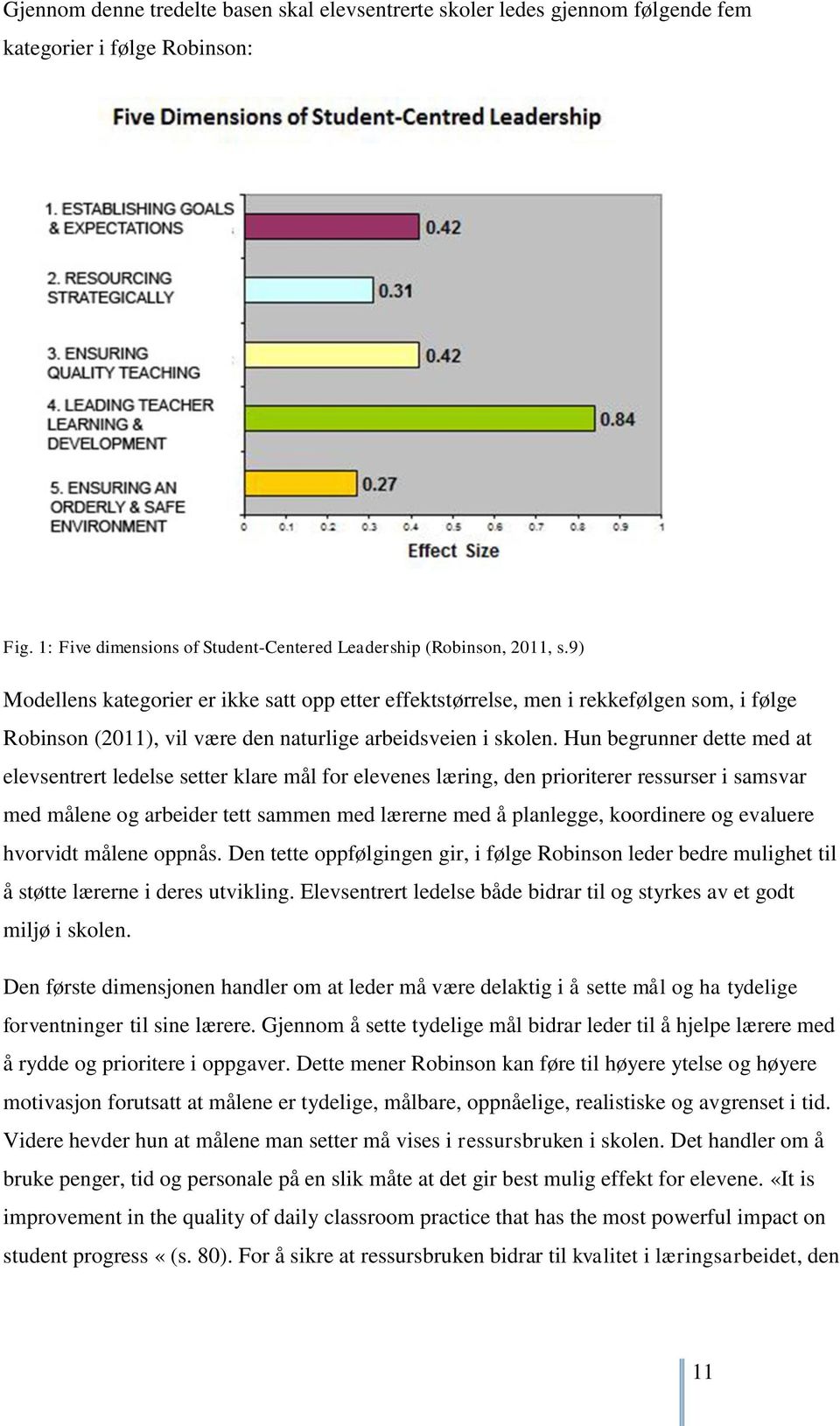 Hun begrunner dette med at elevsentrert ledelse setter klare mål for elevenes læring, den prioriterer ressurser i samsvar med målene og arbeider tett sammen med lærerne med å planlegge, koordinere og