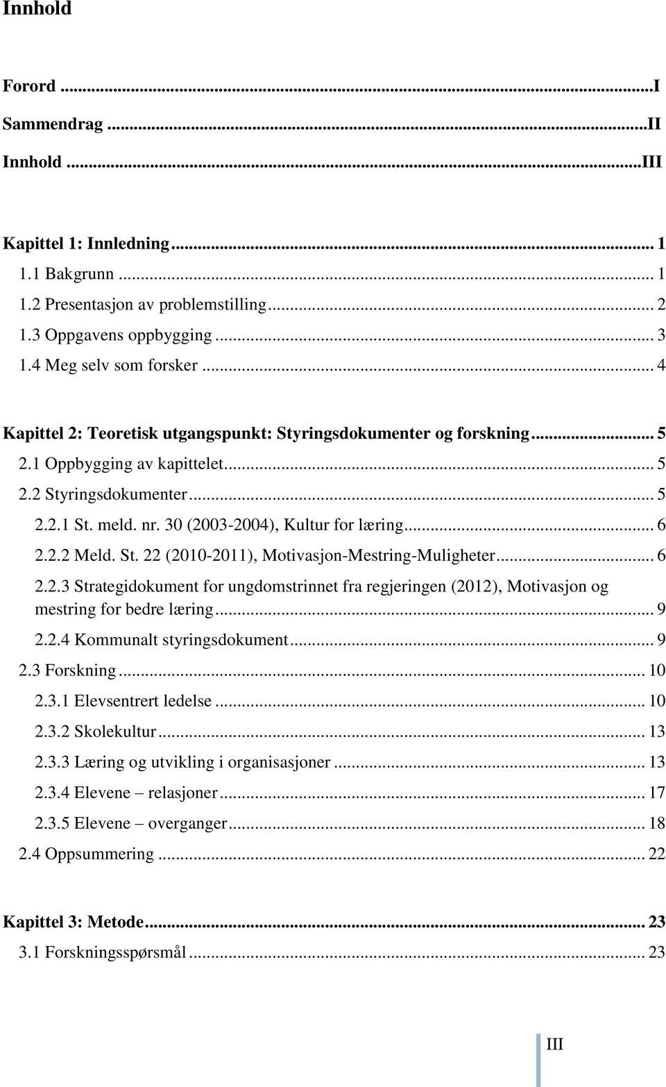 2.2 Meld. St. 22 (2010-2011), Motivasjon-Mestring-Muligheter... 6 2.2.3 Strategidokument for ungdomstrinnet fra regjeringen (2012), Motivasjon og mestring for bedre læring... 9 2.2.4 Kommunalt styringsdokument.