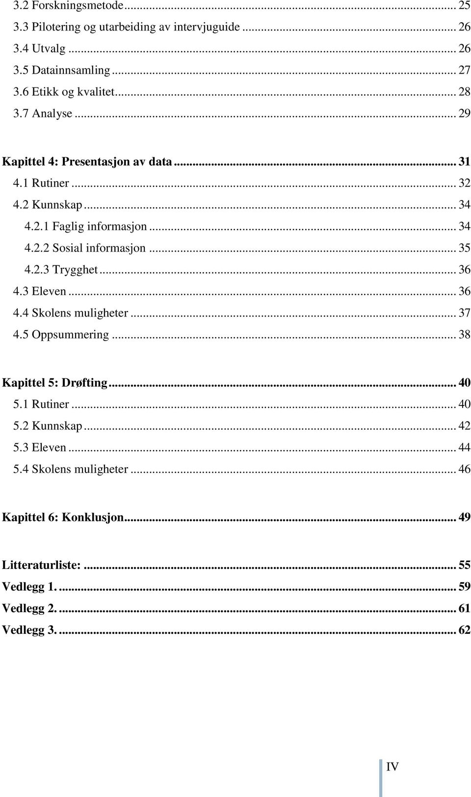 .. 35 4.2.3 Trygghet... 36 4.3 Eleven... 36 4.4 Skolens muligheter... 37 4.5 Oppsummering... 38 Kapittel 5: Drøfting... 40 5.1 Rutiner... 40 5.2 Kunnskap.